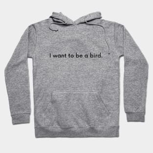 I want to be a bird. Hoodie